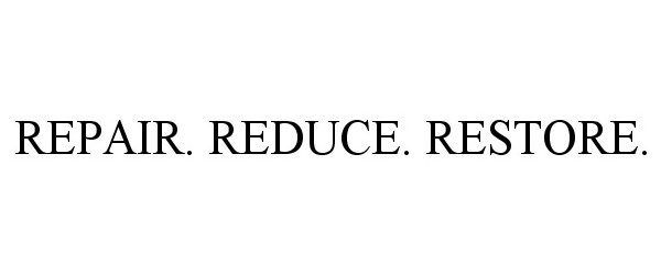 Trademark Logo REPAIR. REDUCE. RESTORE.