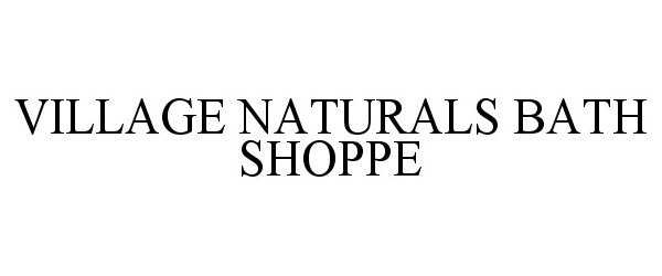 Trademark Logo VILLAGE NATURALS BATH SHOPPE