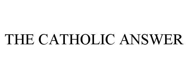 Trademark Logo THE CATHOLIC ANSWER