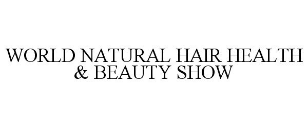 Trademark Logo WORLD NATURAL HAIR HEALTH &amp; BEAUTY SHOW