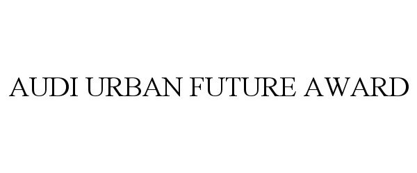  AUDI URBAN FUTURE AWARD