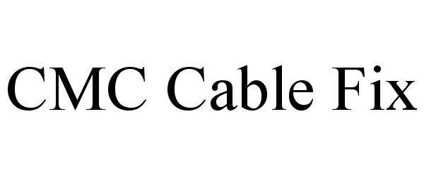 Trademark Logo CMC CABLE FIX