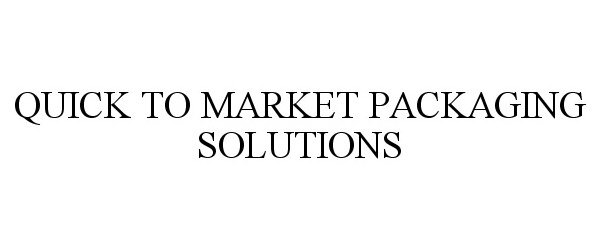  QUICK TO MARKET PACKAGING SOLUTIONS