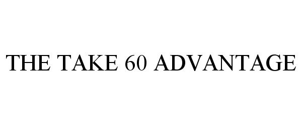  THE TAKE 60 ADVANTAGE