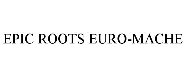  EPIC ROOTS EURO-MACHE