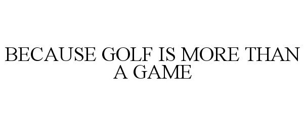 BECAUSE GOLF IS MORE THAN A GAME