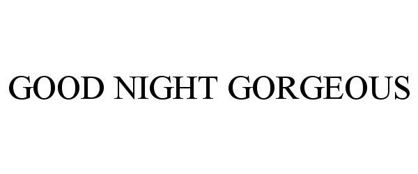  GOOD NIGHT GORGEOUS