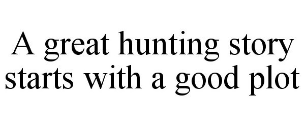  A GREAT HUNTING STORY STARTS WITH A GOOD PLOT