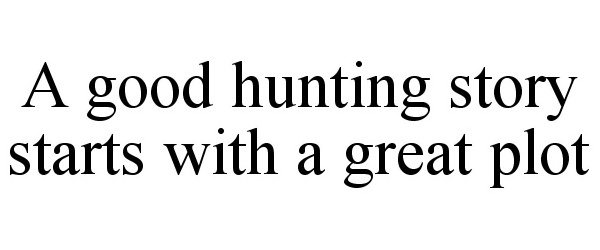  A GOOD HUNTING STORY STARTS WITH A GREAT PLOT