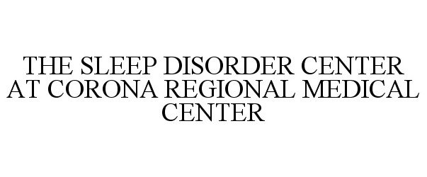  THE SLEEP DISORDER CENTER AT CORONA REGIONAL MEDICAL CENTER