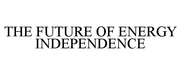  THE FUTURE OF ENERGY INDEPENDENCE