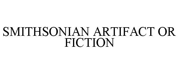 Trademark Logo SMITHSONIAN ARTIFACT OR FICTION