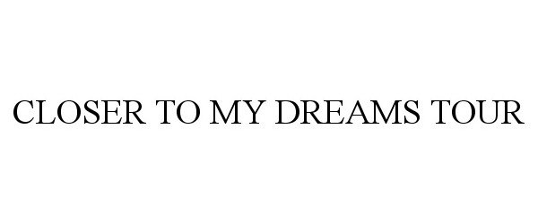 Trademark Logo CLOSER TO MY DREAMS TOUR