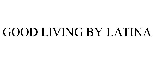 Trademark Logo GOOD LIVING BY LATINA