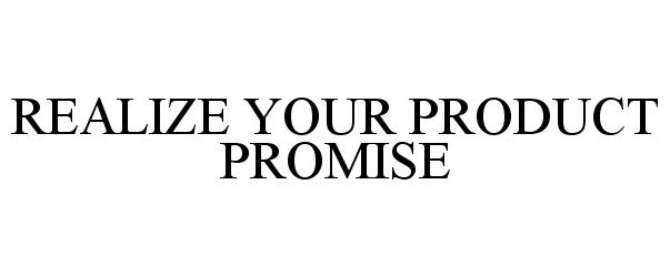  REALIZE YOUR PRODUCT PROMISE