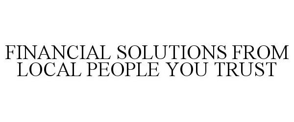  FINANCIAL SOLUTIONS FROM LOCAL PEOPLE YOU TRUST