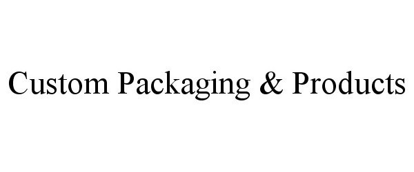  CUSTOM PACKAGING &amp; PRODUCTS