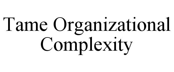 Trademark Logo TAME ORGANIZATIONAL COMPLEXITY