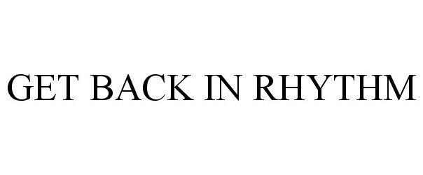 Trademark Logo GET BACK IN RHYTHM