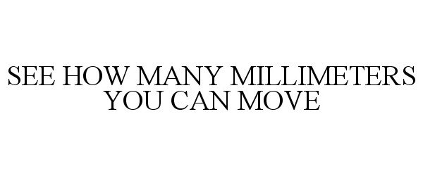  SEE HOW MANY MILLIMETERS YOU CAN MOVE