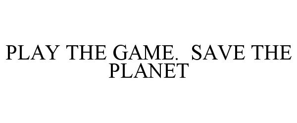  PLAY THE GAME. SAVE THE PLANET