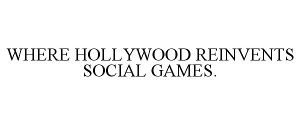  WHERE HOLLYWOOD REINVENTS SOCIAL GAMES.