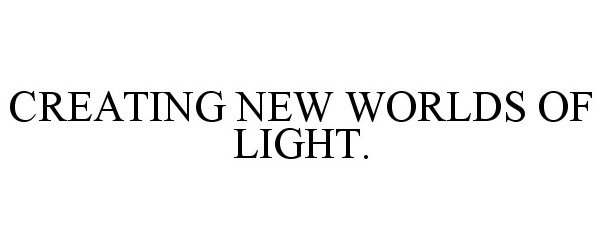  CREATING NEW WORLDS OF LIGHT.