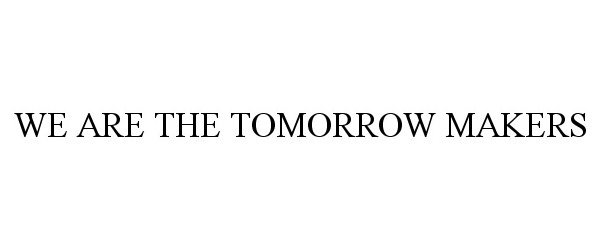 Trademark Logo WE ARE THE TOMORROW MAKERS