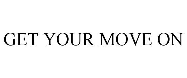  GET YOUR MOVE ON