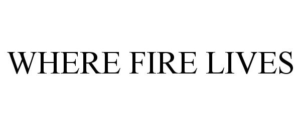 Trademark Logo WHERE FIRE LIVES