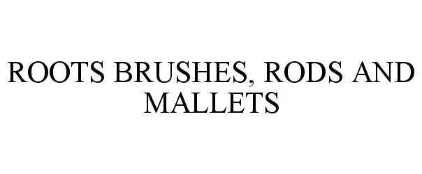  ROOTS BRUSHES, RODS AND MALLETS