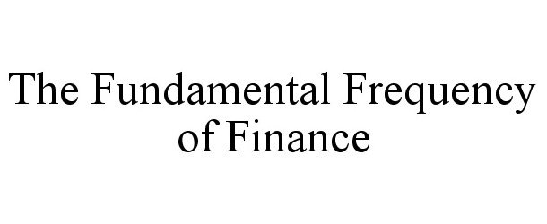 Trademark Logo THE FUNDAMENTAL FREQUENCY OF FINANCE