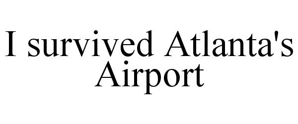  I SURVIVED ATLANTA'S AIRPORT