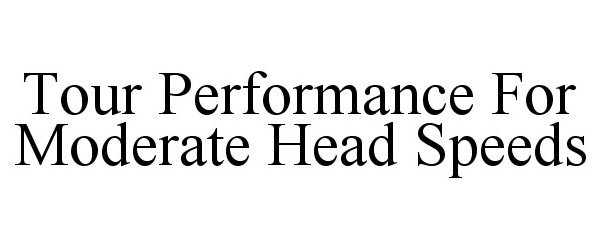 Trademark Logo TOUR PERFORMANCE FOR MODERATE HEAD SPEEDS