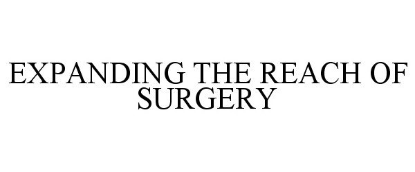  EXPANDING THE REACH OF SURGERY