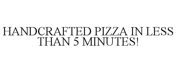  HANDCRAFTED PIZZA IN LESS THAN 5 MINUTES
