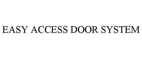 Trademark Logo EASY ACCESS DOOR SYSTEM