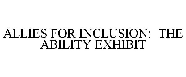 ALLIES FOR INCLUSION: THE ABILITY EXHIBIT