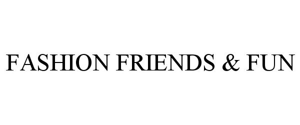  FASHION FRIENDS &amp; FUN