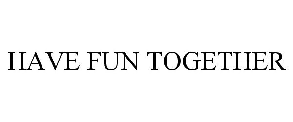  HAVE FUN TOGETHER