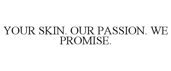 Trademark Logo YOUR SKIN. OUR PASSION. WE PROMISE.