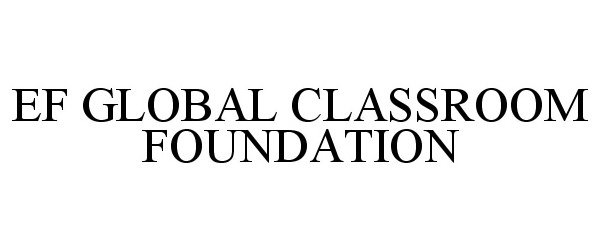 Trademark Logo EF GLOBAL CLASSROOM FOUNDATION