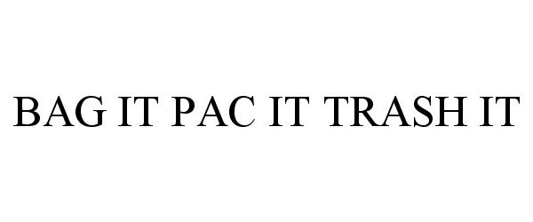 Trademark Logo BAG IT PAC IT TRASH IT