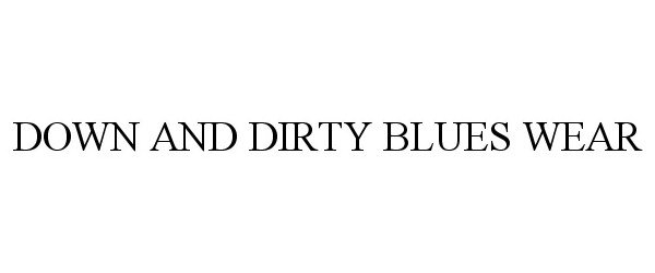  DOWN AND DIRTY BLUES WEAR