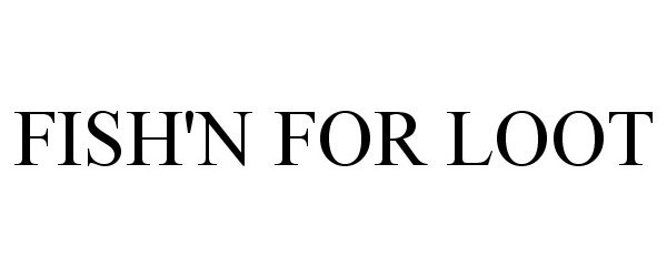 Trademark Logo FISH'N FOR LOOT