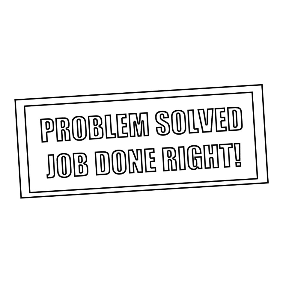  PROBLEM SOLVED JOB DONE RIGHT!