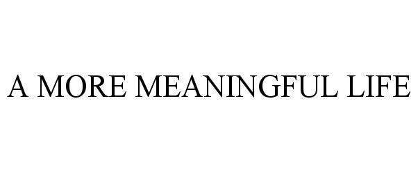 Trademark Logo A MORE MEANINGFUL LIFE