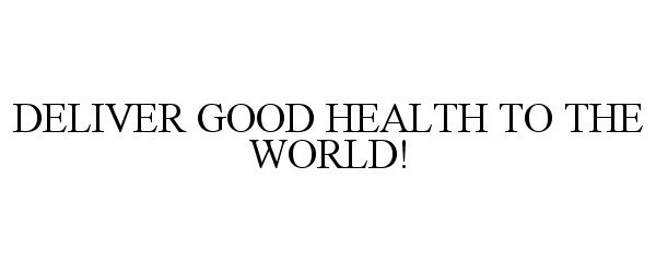  DELIVER GOOD HEALTH TO THE WORLD