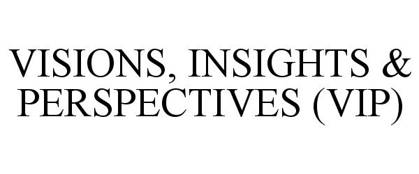 Trademark Logo VISIONS, INSIGHTS &amp; PERSPECTIVES (VIP)