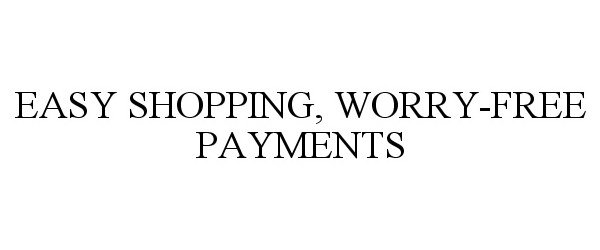 Trademark Logo EASY SHOPPING, WORRY-FREE PAYMENTS